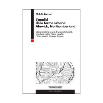 L' Analisi Della Forma Urbana. Alnwick, Northumberland  - Conzen M.R.G - Franco Angeli - 9788820411268 - Geografia Umana
