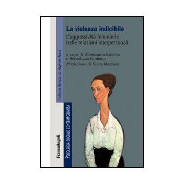 La violenza indicibile. L'aggressività femminile nelle relazioni interpersonali - Salerno A. ; Giuliano S.  - Franco Angeli - 9788820411411