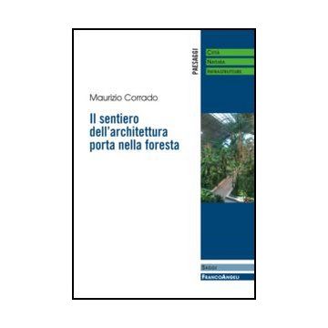 Il Sentiero Dell'architettura Porta Nella Foresta  - Corrado Maurizio - Franco Angeli - 9788820411657