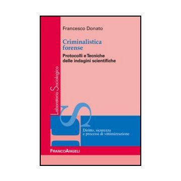 Criminalistica Forense. Protocolli E Tecniche Delle Indagini Scientifiche - Donato Francesco - Franco Angeli - 9788820412456 - Scienza Forense