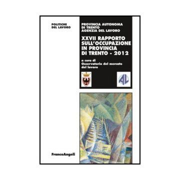 Ventisettesimo Rapporto Sull'occupazione In Provincia Di Trento - Osservatorio Del Mercato Del Lavoro ; Agenzia Del Lavoro  - Franco Angeli - 9788820413545
