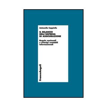 Il Bilancio Dell'impresa Di Assicurazione. Regole Nazionali E Principi Contabili Internazionali  - Cappiello Antonella - Franco Angeli - 9788820413781