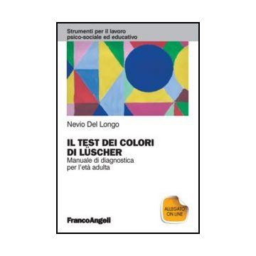 Il test dei colori di Luscher. Manuale di diagnostica per l'età adulta  - Del Longo Nevio - Franco Angeli - 9788820414078 - Test E Valutazioni Psicologiche