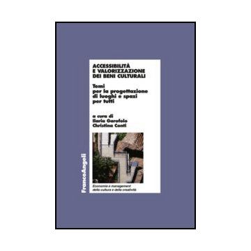 Accessibilita' E Valorizzazione Dei Beni Culturali. Temi Per La Progettazione Di Luoghi E Spazi Per Tutti - Garofolo I. ; Conti C.  - Franco Angeli - 9788820414115