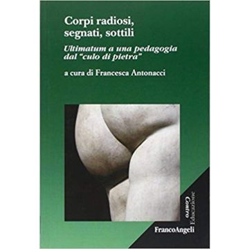 Corpi radiosi, segnati, sottili. Ultimatum a una pedagogia dal "culo di pietra"