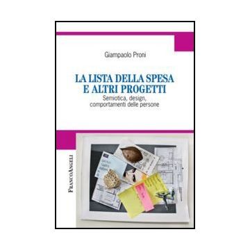 La Lista Della Spesa E Altri Progetti. Semiotica, Design, Comportamenti Delle Persone  - Proni Giampaolo - Franco Angeli - 9788820414252 - Semiotica, Semiologia