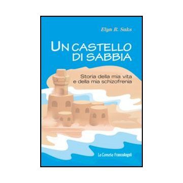 Un Castello Di Sabbia. Storie Della Mia Vita E Della Mia Schizofrenia  - Saks Elyn R. - Franco Angeli - 9788820414306