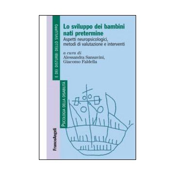 Lo Sviluppo Dei Bambini Nati Pretermine. Aspetti Neuropsicologici, Metodi Di Valuta Valutazione E Interventi  - Sansavini A. ; Faldella G.  - Franco Angeli - 9788820414641