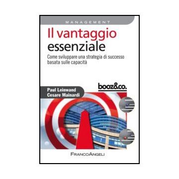 Il Vantaggio Essenziale. Come Sviluppare Una Strategia Di Successo Basata Sulle Cap Capacita'  - Leinwand Paul; Mainardi Cesare - Franco Angeli - 9788820414788