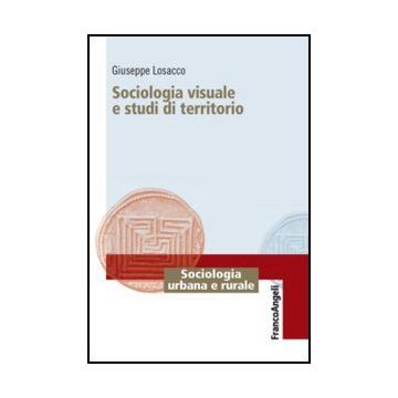 Sociologia Visuale E Studi Di Territorio - Losacco Giuseppe - Franco Angeli - 9788820414948 - Sociologia