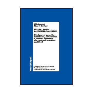 Project Bond & Commercial Paper. Obbligazioni Garantite, Subordinate, Partecipative E Cambiali Finanziarie Alla Ricerca Di Investitori Qualificati - Bompani Aldo; Catelani Edoardo - Franco Angeli - 9788820415471