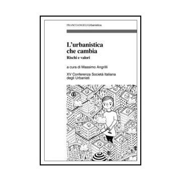 L' Urbanistica Che Cambia. Rischi E Valori. Xv Conferenza Societa' Italiana Degli U Urbanisti  - Angrilli M.  - Franco Angeli - 9788820415563