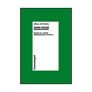 Going Private Transactions. Perche' Le Societa' Abbandonano La Borsa - Del Giudice Alfonso - Franco Angeli - 9788820415754