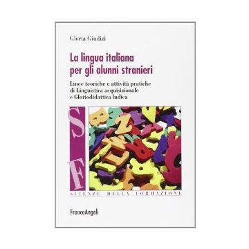 La lingua italiana per gli alunni stranieri. Linee teoriche e attività pratiche di Linguistica acquisizionale e Glottodidattica ludica - Giudizi Gloria - Franco Angeli - 9788820415785 - Didattica: Strategie E Linee Di Condotta Dell'educazione