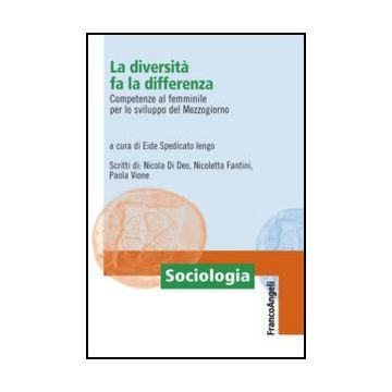 La diversità fa la differenza. Competenze al femminile per lo sviluppo del Mezzogiorno  - Spedicato Iengo E.  - Franco Angeli - 9788820416164 - Studi Sui Generi: Donne