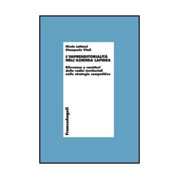 L' Imprenditorialita' Nell'azienda Lapidea. Rilevanza E Caratteri Delle Radici Terr Territoriali Nelle Strategie Competitive  - Lattanzi Nicola; Vitali Giampaolo - Franco Angeli - 9788820416355