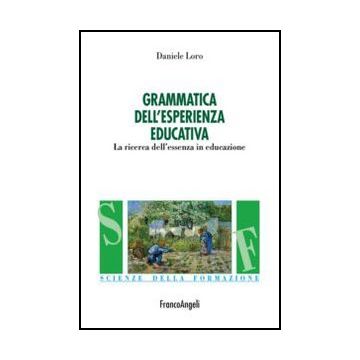 Grammatica Nell'esperienza Educativa. La Ricerca Dell'essenza In Educazione - Loro Daniele - Franco Angeli - 9788820416386
