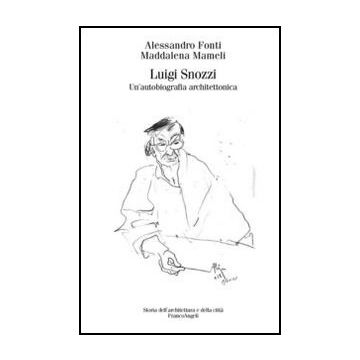 Luigi Snozzi. Un'autobiografia Architettonica - Fonti Alessandro; Mameli Maddalena - Franco Angeli - 9788820417222