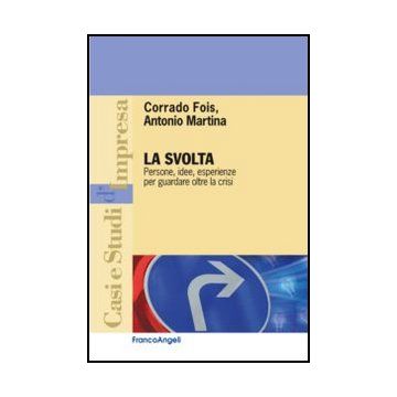 La Svolta. Persone, Idee, Esperienze Per Guardare Oltre La Crisi  - Fois Corrado; Martina Antonio - Franco Angeli - 9788820417277