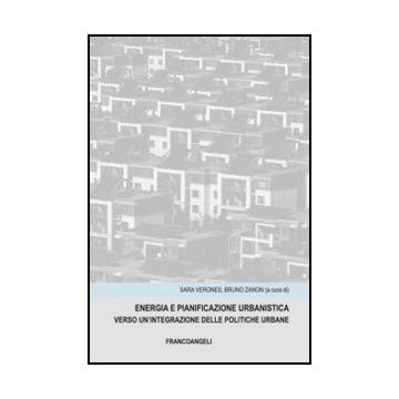 Energia E Panificazione Urbanistica. Verso Un'integrazione Delle Politiche Urban Urbane - Verones S. ; Zanon B.  - Franco Angeli - 9788820417314