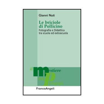 Le Briciole Di Pollicino. Fotografia E Didattica Tra Scuola Ed Extrascuola  - Nuti Gianni - Franco Angeli - 9788820417451