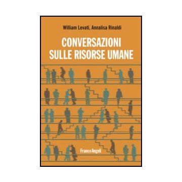 Conversazioni Sulle Risorse Umane - Levati William; Rinaldi Annalisa - Franco Angeli - 9788820418717