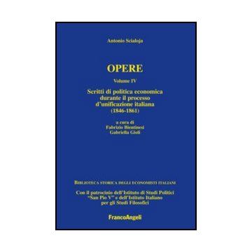 Opere. Vol. 4: Scritti Di Politica Economica Durante Il Processo D'unificazione  Italiana (1846-1861). - Scialoja Antonio; Gioli G. ; Bientinesi F.  - Franco Angeli - 9788820419615