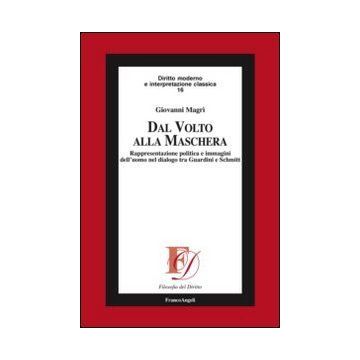 Dal volto alla maschera. Rappresentazione politica e immagini dell'uomo nel dialogo tra Guardini e Schmitt - Magri' Giovanni - Franco Angeli - 9788820419639