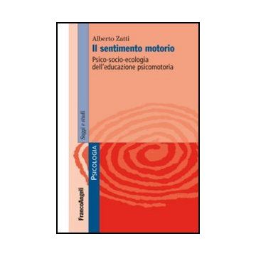 Il Sentimento Motorio. Psico-socio-ecologia Dell'educazione Psicomotoria  - Zatti Alberto - Franco Angeli - 9788820419998