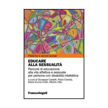 Educare Alla Sessualita'. Percorsi Di Educazione Alla Vita Affettiva E Sessuale  Per Persone Con Disabilita' Intellettiva -  - Franco Angeli - 9788820420017