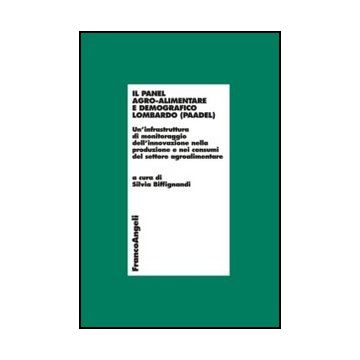 Panel Agro-alimentare Demografico Lombardo (paadel). Un'infrastruttura Di Monito Monitoraggio Dell'innovazione Nella Produzione E Nei Consumi Del Settore Agroalimentare (il) - Biffignardi S.  - Franco Angeli - 9788820420161