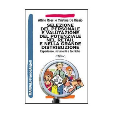 Selezione Del Personale E Valutazione Del Potenziale Nel Retail E Nella Grande D Distribuzione. Esperienze, Strumenti E Tecniche - Rossi; De Biasio - Franco Angeli - 9788820420321