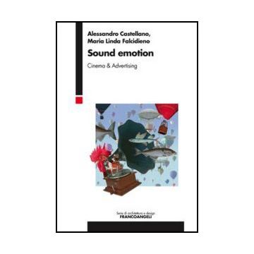 Sound Emotion. Cinema & Advertising - Castellano Alessandro; Falcidieno M. Linda - Franco Angeli - 9788820420345