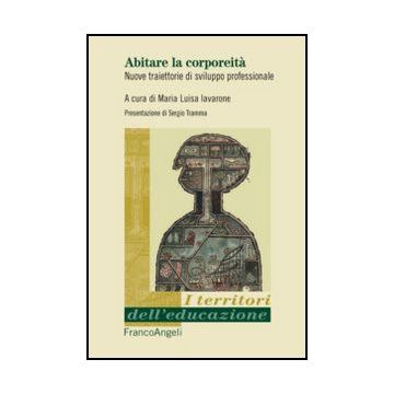 Abitare La Corporeita'. Nuove Traiettorie Di Sviluppo Professionale - Iavarone M. L.  - Franco Angeli - 9788820420529