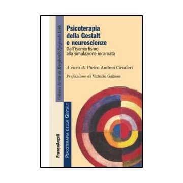 Psicoterapia Della Gestalt E Neuroscienze. Dall'isomorfismo Alla Simulazione Inc Incarnata - Cavaleri P. A.  - Franco Angeli - 9788820420543