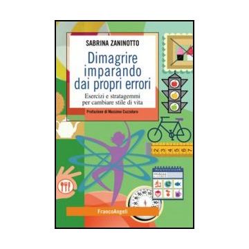 Dimagrire Imparando Dai Propri Errori. Esercizi E Stratagemmi Per Cambiare Stile Di Vita - Zaninotto Sabrina - Franco Angeli - 9788820420659