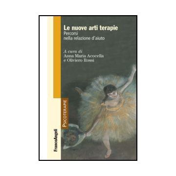 Le Nuove Arti Terapie. Percorsi Nella Reazione D'aiuto - Acocella; Rossi - Franco Angeli - 9788820420833
