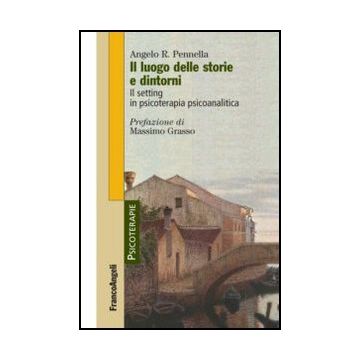 Il Luogo Delle Storie E Dintorni. Il Setting In Psicoterapia Psicoanalitica - Pennella - Franco Angeli - 9788820420949