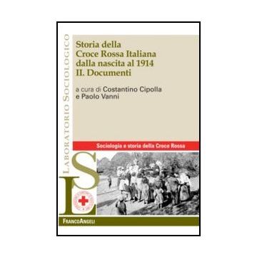 Storia Della Croce Rossa Italiana Dalla Nascita Al 1914. Vol. 2: Documenti. Documenti - Cipolla C. ; Vanni P.  - Franco Angeli - 9788820420963