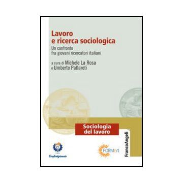 Lavoro E Ricerca Sociologica. Un Confronto Fra Giovani Ricercatori Italiani - La Rosa; Pallareti - Franco Angeli - 9788820421045