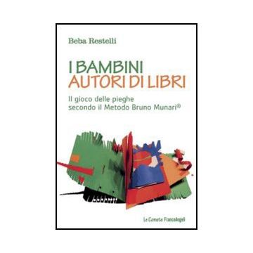 Bambini Autori Di Libri. Il Gioco Delle Pieghe Secondo Il Metodo Bruno Munari (i - Restelli Beba - Franco Angeli - 9788820421076
