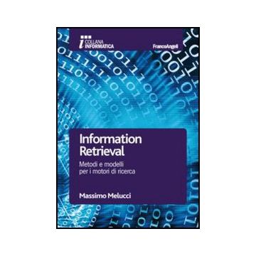 Information Retrieval. Metodi E Modelli Per I Motori Di Ricerca - Melucci Massimo - Franco Angeli - 9788820421120