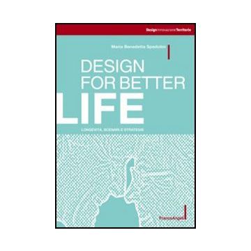 Design For Better Life. Longevita', Scenari E Strategie - Spadolini M. Benedetta - Franco Angeli - 9788820421229