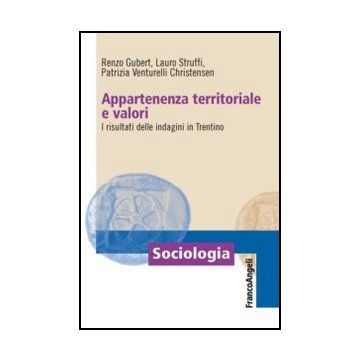 Appartenenza Territoriale E Valori. I Risultati Delle Indagini In Trentino - Gubert Renzo; Struffi Lauro; Venturelli Christensen Patrizia - Franco Angeli - 9788820421427