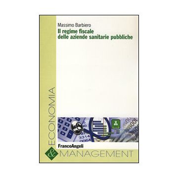 Il Regime Fiscale Delle Aziende Sanitarie Pubbliche  - Barbiero Massimo - Franco Angeli - 9788820421434