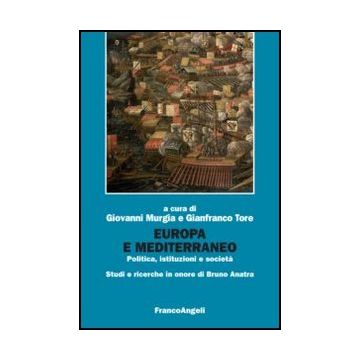 Europa E Mediterraneo. Politica, Istituzioni, Societa'. Studi E Ricerche In Onor Di Bruno Anatra - Murgia G. ; Tore G.  - Franco Angeli - 9788820421519