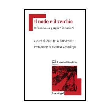 Il Nodo E Il Cerchio. Riflessioni Su Gruppi E Istituzioni  - Ramassotto A.  - Franco Angeli - 9788820421571
