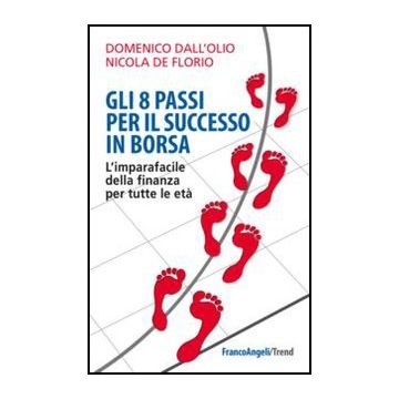 Gli Gli 8 Passi Per Il Successo In Borsa. L'imparafacile Della Finanza Per Tutte Le   - Dall'olio; De Florio - Franco Angeli - 9788820421601