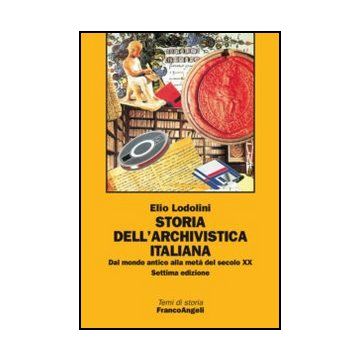 Storia Dell'archivistica Italiana. Dal Mondo Antico Alla Meta' Del Secolo Xx - Lodolini Elio - Franco Angeli - 9788820421816