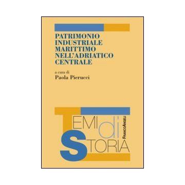 Patrimonio Industriale Marittimo Nell'adriatico Centrale - Pierucci P.  - Franco Angeli - 9788820421915